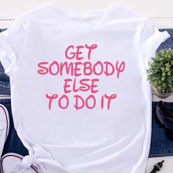 T-Shirt Addicts Tops - Get Somebody Else To Do It T-Shirt
